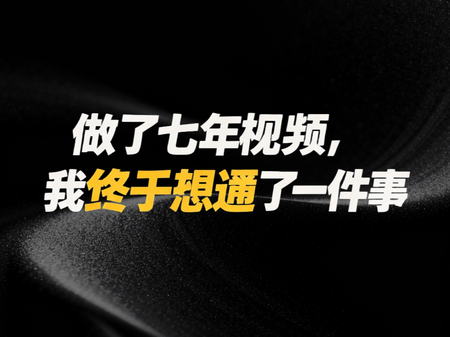 做了七年视频，我终于想通了一件事